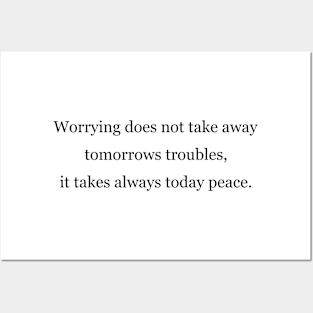 Worrying does not take away tomorrows troubles, it takes always today peace Posters and Art